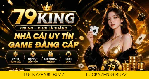 79King TVhay | Link Vào 79King Không Bị Chặn - Đăng Ký Nhận 799K - LUCKYZEN89